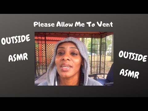 Outside ASMR Please Allow me to vent (Whispered)