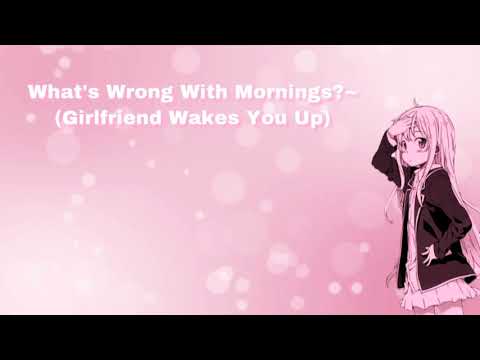 What's Wrong With Mornings?~ (Girlfriend Wakes You Up) (F4A)