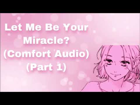 Let Me Be Your Miracle? (Part 1) (Comfort Audio) (I'm Here For You) (Don't Push Me Away) (F4M)
