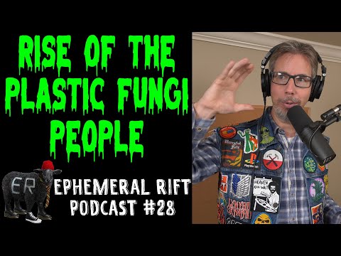 ERP #28: Rise of the Plastic Fungi People