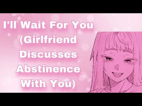 I'll Wait For You (Girlfriend Discusses Abstinence With You) (Kissing) (Comforting You) (F4M)