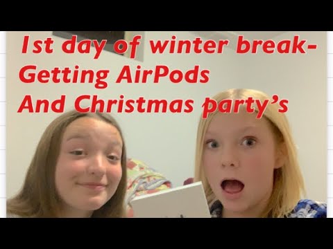 1st day of winter break-getting AirPods-Christmas partys