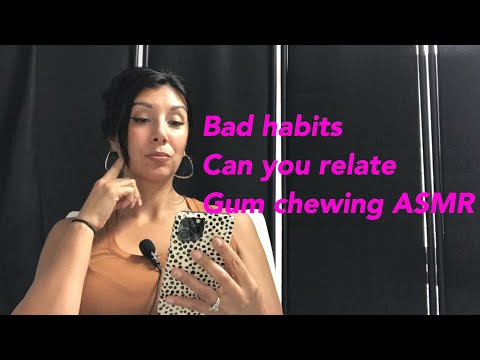 Can you relate/bad habits/gum chewing ASMR