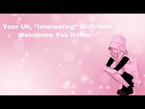 Your Uh, "Interesting" Girlfriend Welcomes You Home! (F4A)