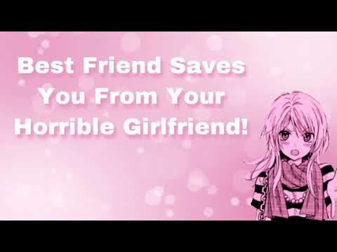 Best Friend Saves You From Your Horrible Girlfriend! (F4M)