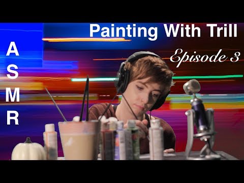 ASMR | Painting With Trill - Season 01 Episode 03