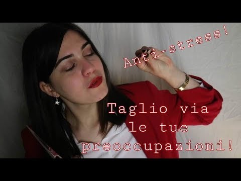 |ASMR ITA|  ANTI-STRESS MOTIVAZIONALE: TAGLIO VIA LE TUE PREOCCUPAZIONI!!