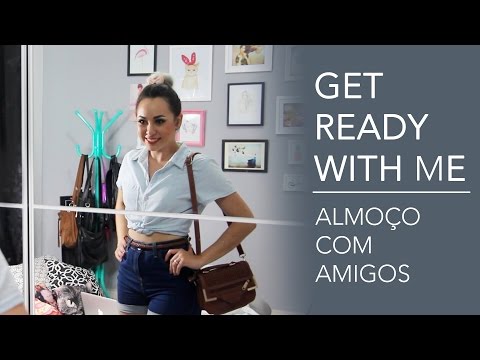 Get Ready With Me| Se Arrume Comigo- Almoço com os Amigos