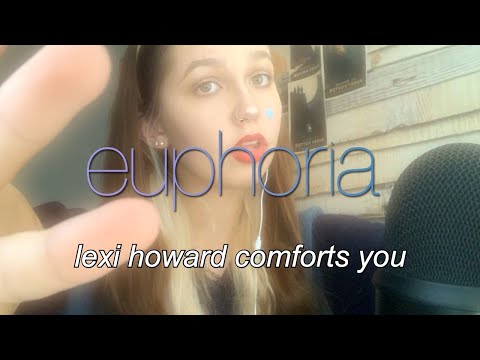 euphoria ASMR | lexi howard comfort you