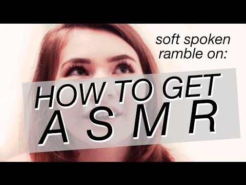 How To Get ASMR (soft spoken, ramble)