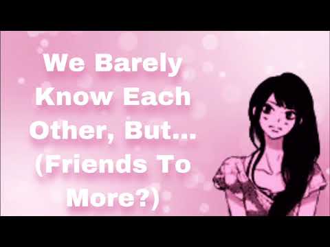 We Barely Know Each Other, But... (Friends To More?) (College Party) (Late Night Talk) (Crush) (F4A)