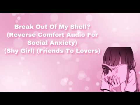 Break Out Of My Shell? (Reverse Comfort Audio For Social Anxiety) (Shy Girl) (Friends To Lovers) F4M