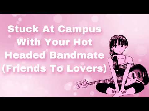 Stuck At Campus With Your Hot Headed Bandmate! (Friends To Lovers) (F4M)