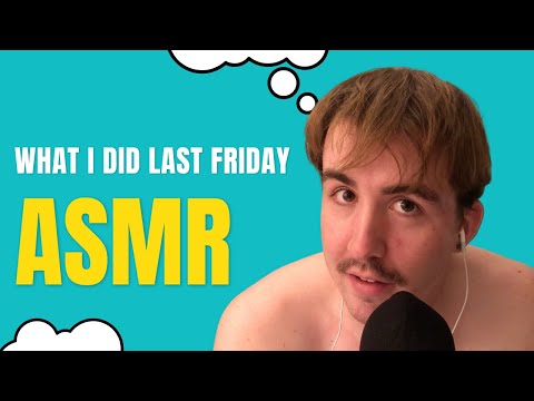 ASMR Ramble - What I did last Friday