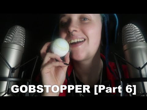 ASMR | Gobstopper [PART 6]
