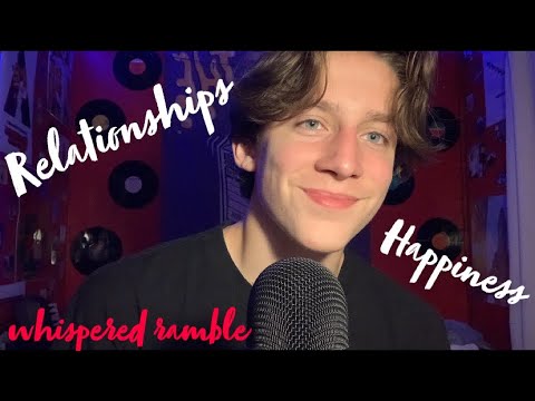 |ASMR| Whispered Ramble~ Relationships and Happiness~ 🤍