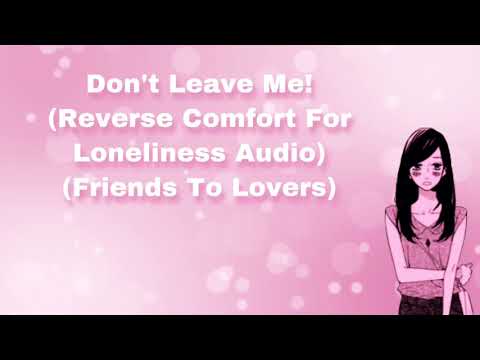 Don't Leave Me! (Reverse Comfort For Loneliness Audio) (Friends To Lovers) (F4A)
