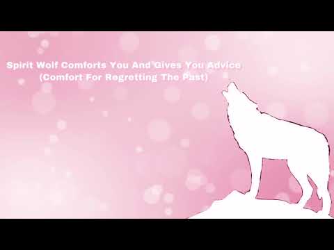 Spirit Wolf Comforts You And Gives You Advice (Comfort For Regretting The Past) (F4A)