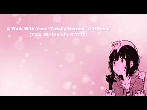 A Walk With Your "Totally Normal" Girlfriend (Your Girlfriend Is A ????) (F4M)