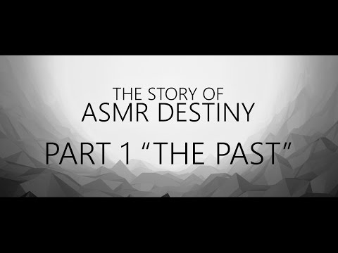The Story of ASMR Destiny Pt.1 - "The Past"