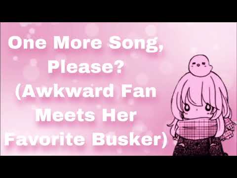 One More Song, Please? (Awkward/Shy Fan Meets Her Favorite Busker) (Flirty) (Crush On You) (F4A)