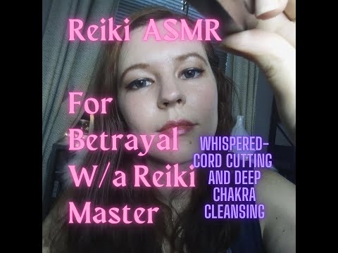 Reiki ASMR for Betrayal-Cord cutting, healing, cleansing-Whispered