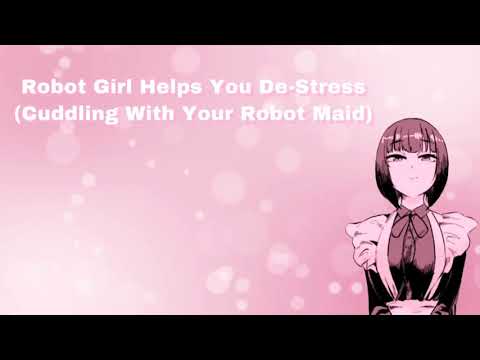 Robot Girl Helps You De-Stress (Cuddling With Your Robot Maid) (F4A)