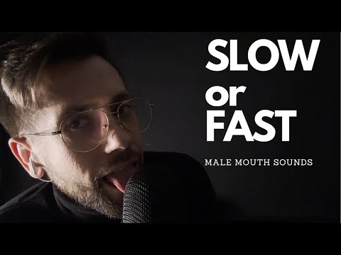 Do you like it SLOW or FAST? | male mouth sounds | ASMR