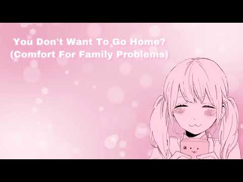 You Don't Want To Go Home? (Comfort For Family Problems) (F4A)