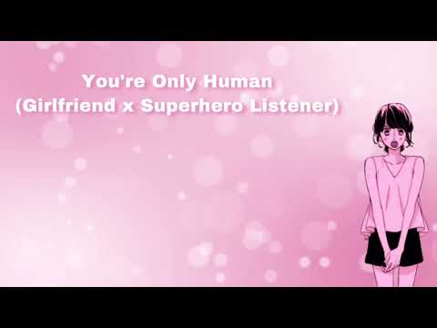 You're Only Human (Girlfriend x Superhero Listener) (F4A)