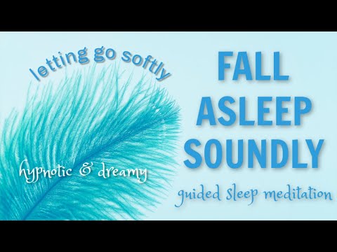 FALL ASLEEP SOUNDLY A Hypnotic Dreamy Guided Sleep Meditation / Letting Go Softly