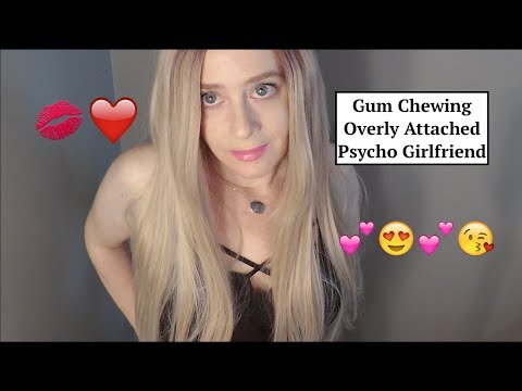 ASMR Gum Chewing Overly Attached Pyscho Girlfriend