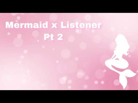 Mermaid x Listener (Pt 2) (F4M)