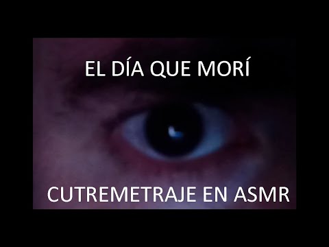 El día que MORÍ - Cortometraje - ASMR en español