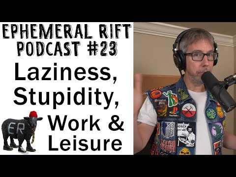 ERP #23 - Laziness, Stupidity, Work & Leisure
