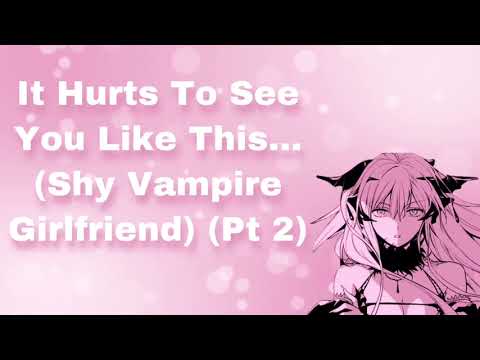 It Hurts To See You Like This... (Shy Vampire Girlfriend) (Pt 2) (F4M)