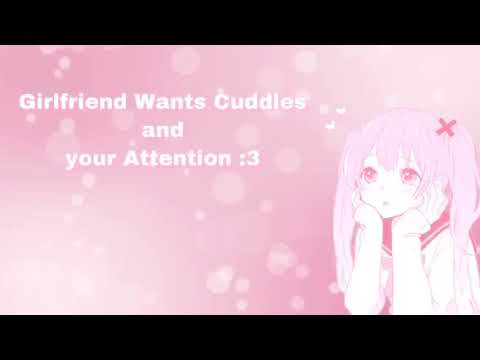 Girlfriend Wants Cuddles and Your Attention (F4M)