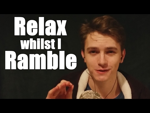 (ASMR) Lemme try to relax you by rambling (obviously)