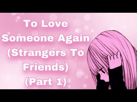 To Love Someone Again...(Part 1) (Strangers To Friends) (Melancholy Girl) (Kuudere-esque Girl) (F4M)