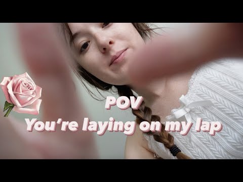 POV you’re laying on my lap (girlfriend role play)💕💋