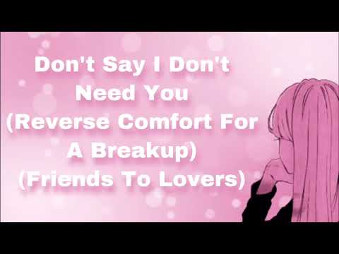 Don't Say I Don't Need You (Reverse Comfort For A Breakup) (Friends To Lovers) (Emotional) (F4M)