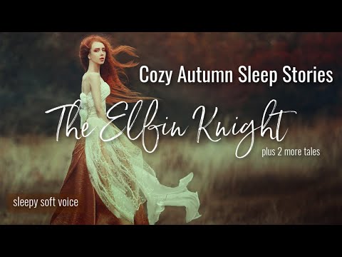 THE ELFIN KNIGHT (plus 2 more tales) Cozy Autumn Sleep Stories & Sleepy Soft Voice to Tuck You In