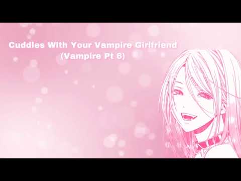 Cuddles With Your Vampire Girlfriend (Vampire Pt 6) (F4A)