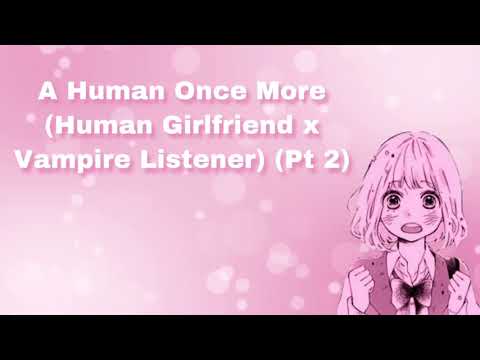 A Human Once More (Human Girlfriend x Vampire Listener) (Pt 2) (F4A)