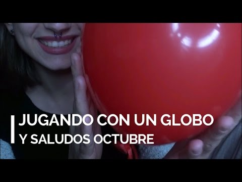 ASMR Saludos de Octubre jugando con un globo