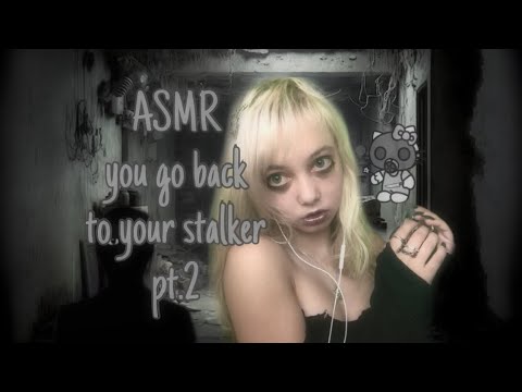 ASMR you go back to your stalker (pt.2)