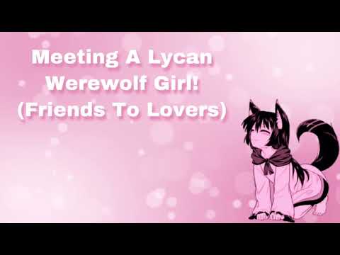 Meeting A Lycan Werewolf Girl! (Friends To Lovers) (F4M)