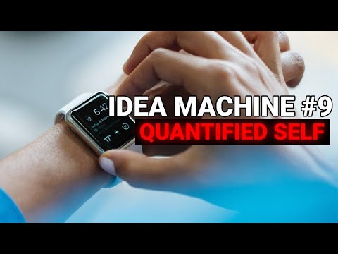 Idea Machine #9 | Quantified Self - Count your life