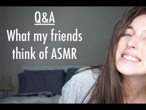 ASMR Q&A and What My Friends Think Of My Channel.