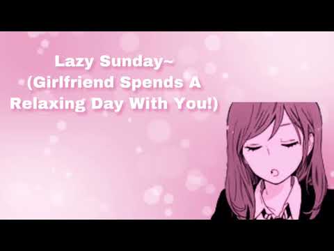 Lazy Sunday~ (Girlfriend Spends A Relaxing Day With You!) (F4A)